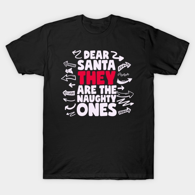 Dear Santa They Are The Naughty Ones T-Shirt by thingsandthings